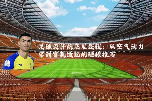 足球设计的底层逻辑:从空气动力学到赛制适配的硬核推演