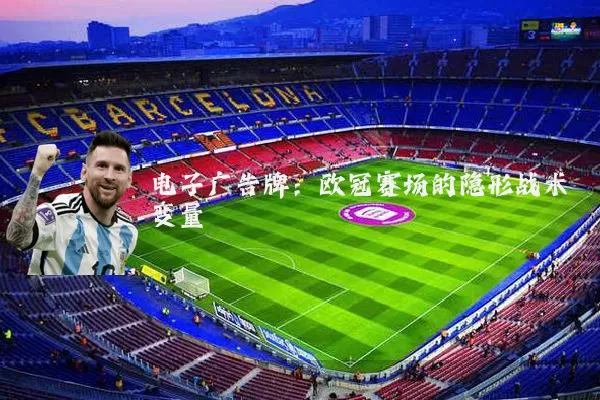 电子广告牌：欧冠赛场的隐形战术变量