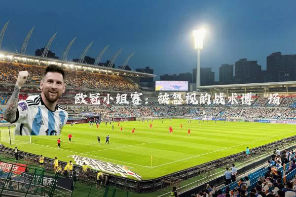 欧冠小组赛:被忽视的战术博弈场