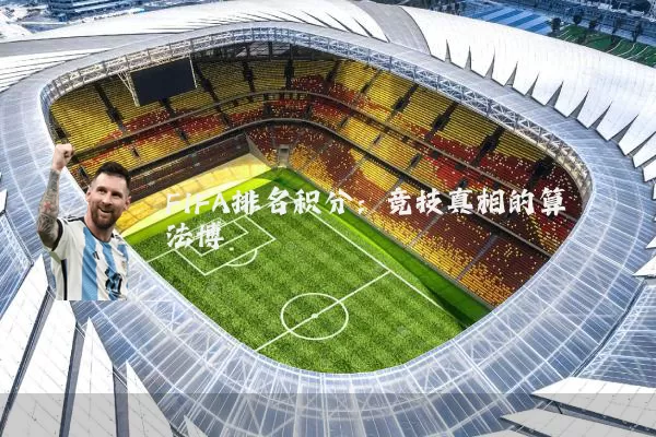FIFA排名积分:竞技真相的算法博弈